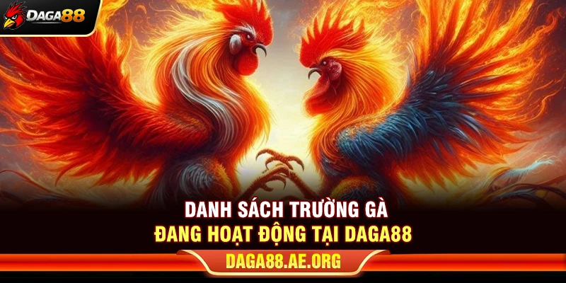 DAGA88 - Link Trực Tiếp Đá Gà 88 Chính Thức Mới Nhất 2026 11 Danh sách trường gà đang hoạt động tại Daga88